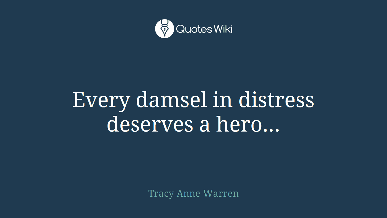 Every damsel in distress deserves a hero...