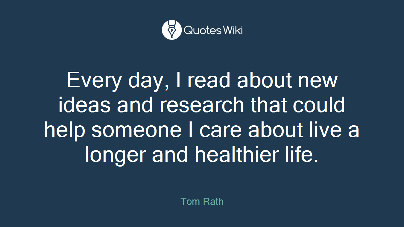 Every day, I read about new ideas and research that could help someone I care about live a longer and healthier life.
