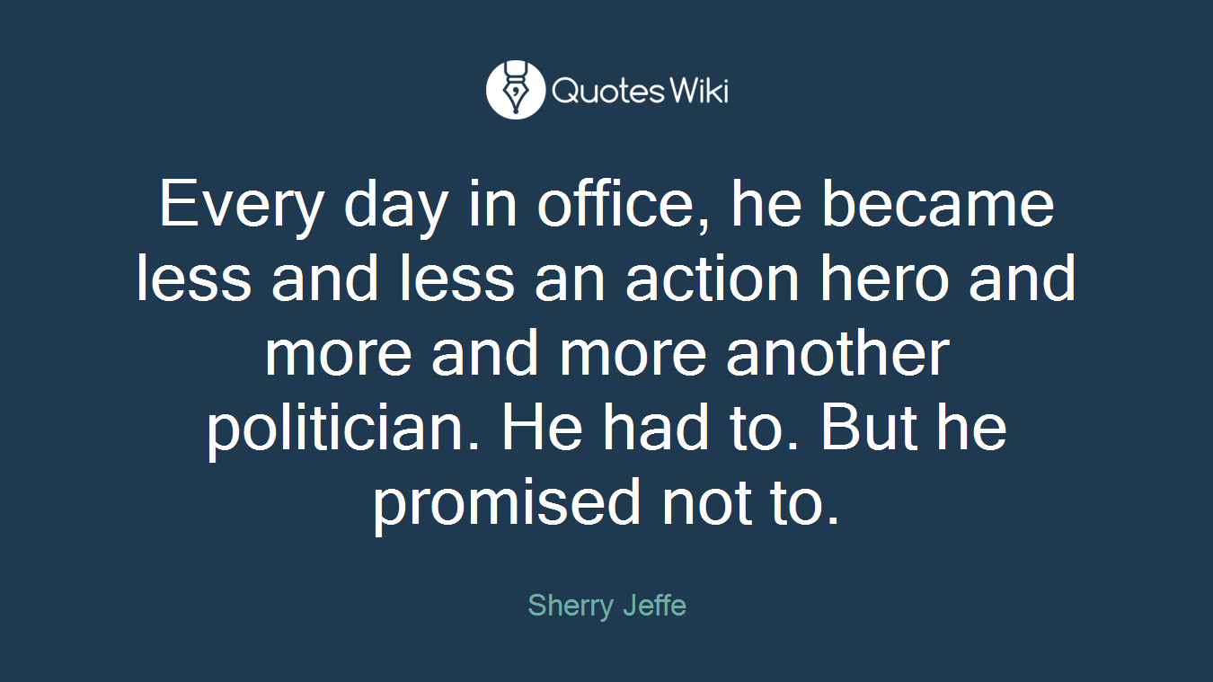 Every day in office, he became less and less an action hero and more and more another politician. He had to. But he promised not to.