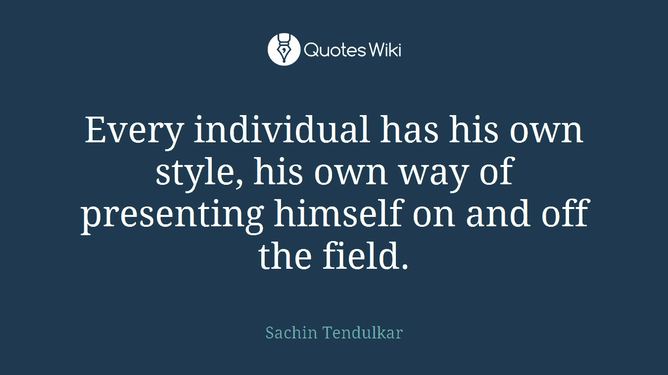 Every individual has his own style, his own way of presenting himself on and off the field.
