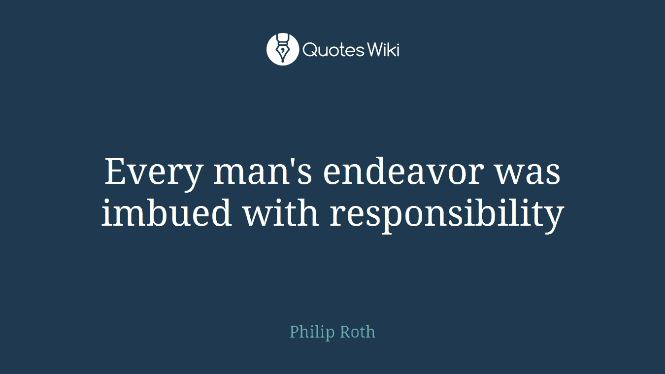 Every man's endeavor was imbued with responsibility