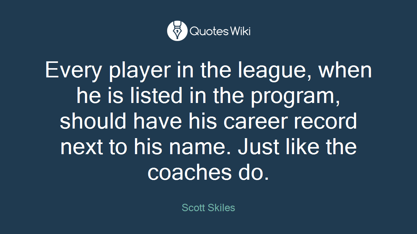 Every player in the league, when he is listed in the program, should have his career record next to his name. Just like the coaches do.