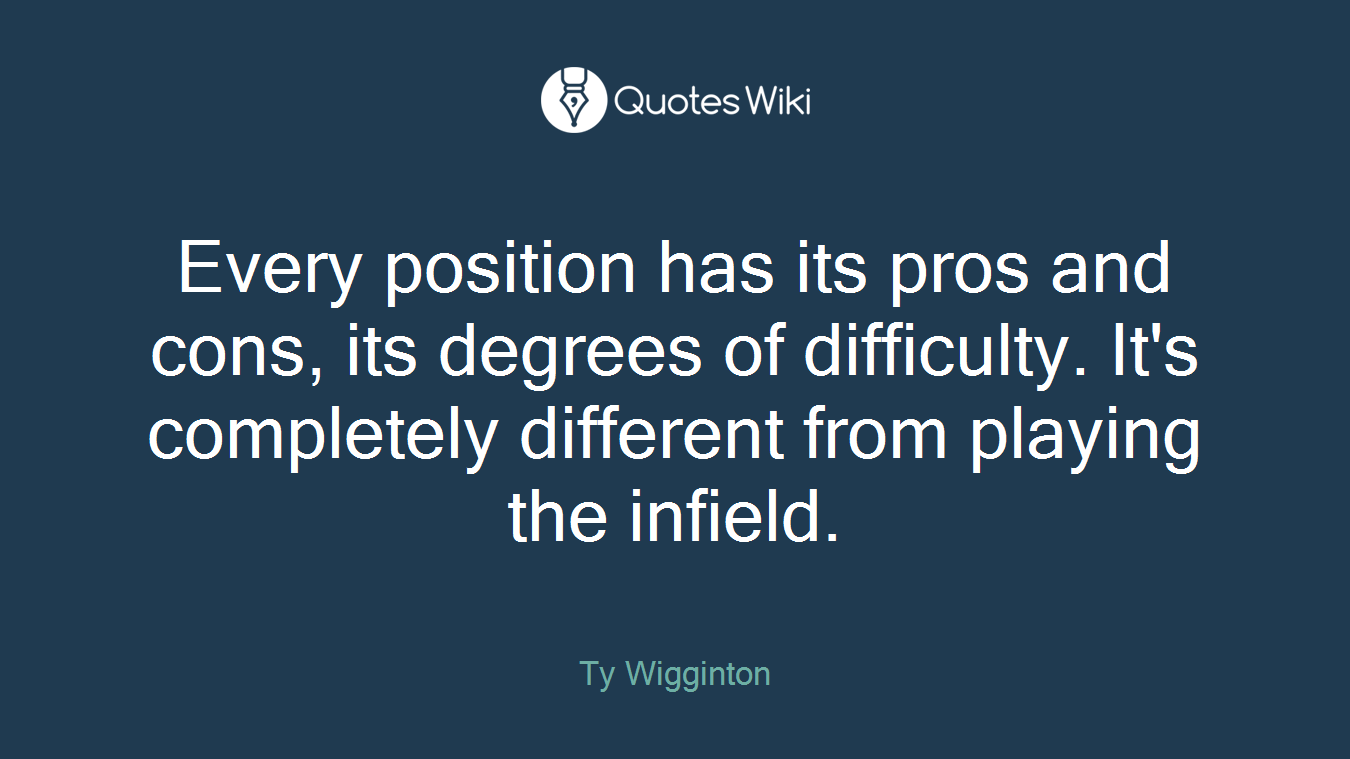 Every position has its pros and cons, its degrees of difficulty. It's completely different from playing the infield.