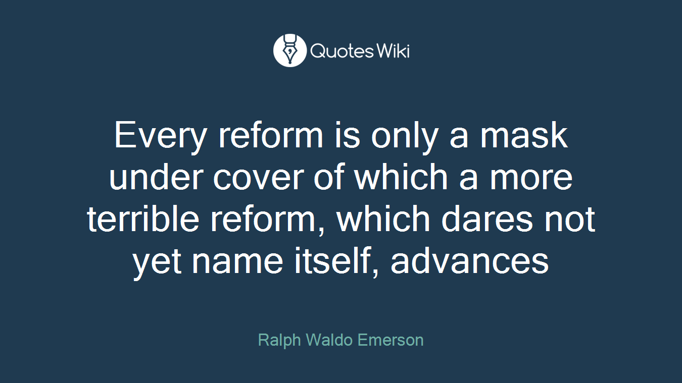 Every reform is only a mask under cover of which a more terrible reform, which dares not yet name itself, advances