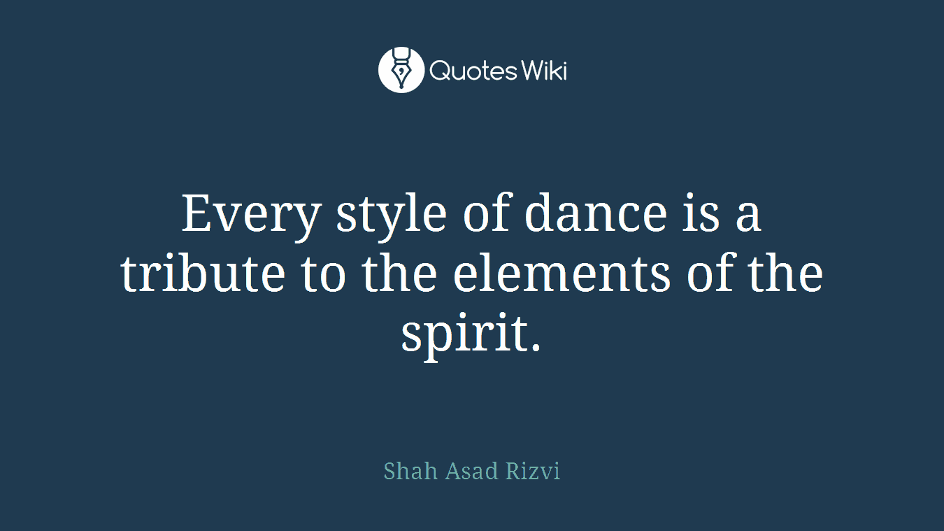 Every style of dance is a tribute to the elements of the spirit.