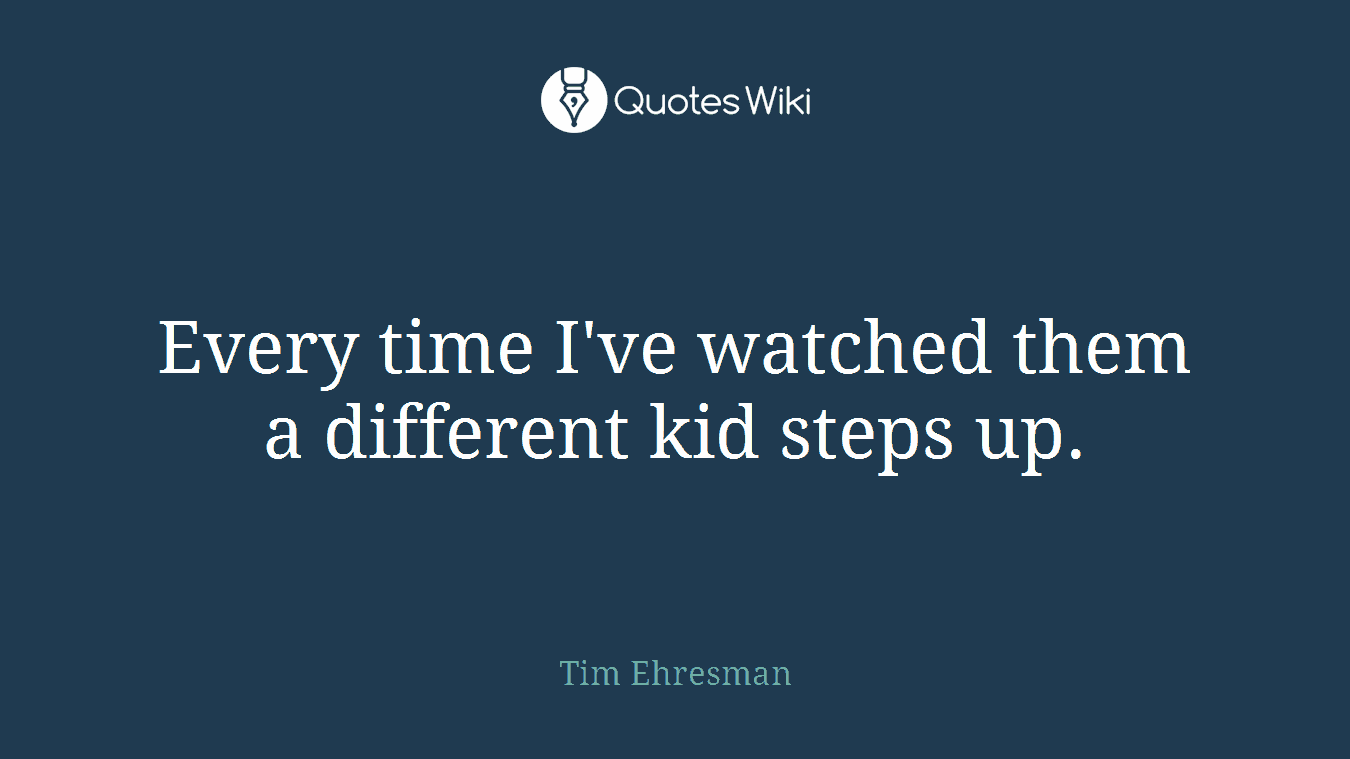 Every time I've watched them a different kid steps up.