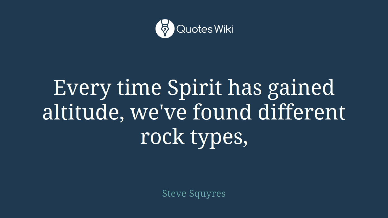 Every time Spirit has gained altitude, we've found different rock types,