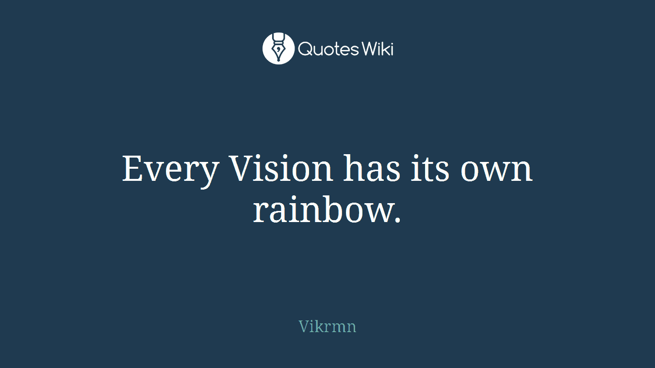 Every Vision has its own rainbow.
