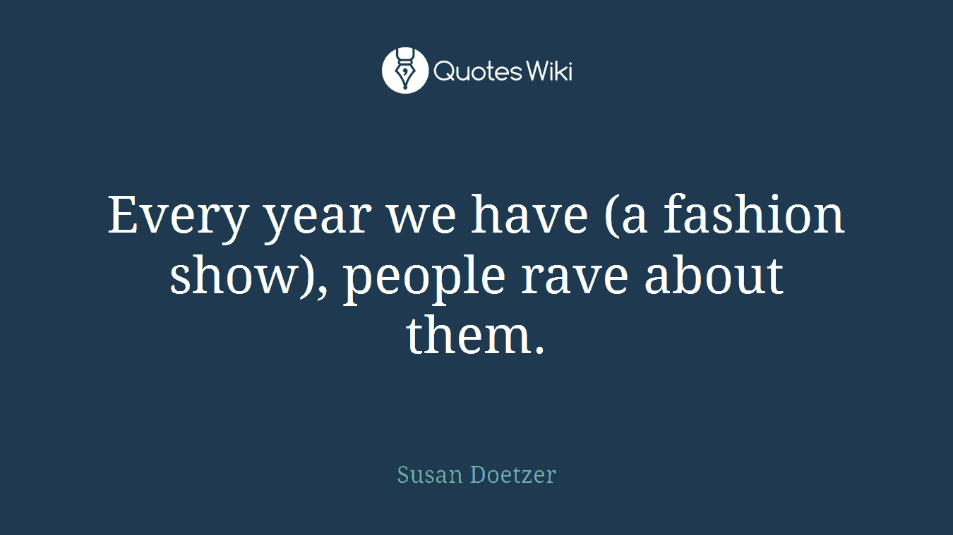 Every year we have (a fashion show), people rave about them.