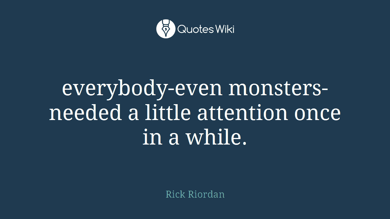 everybody-even monsters-needed a little attention once in a while.