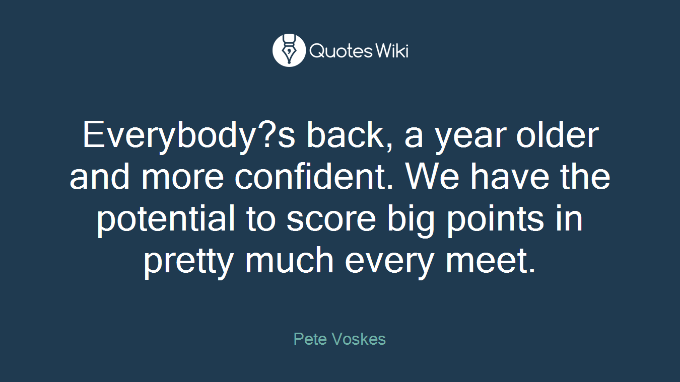 Everybody?s back, a year older and more confident. We have the potential to score big points in pretty much every meet.