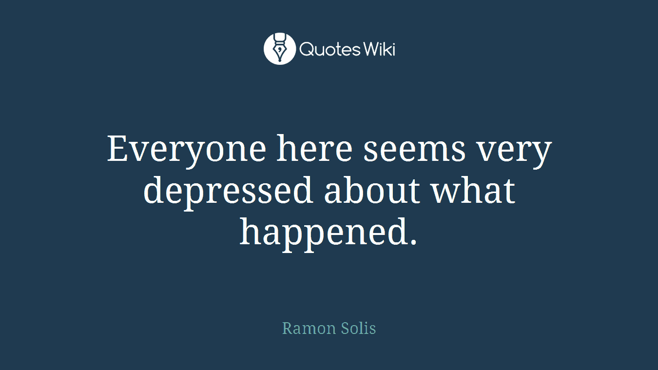 Everyone here seems very depressed about what happened.