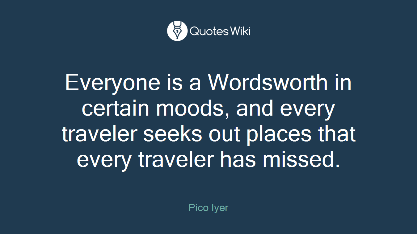 Everyone is a Wordsworth in certain moods, and every traveler seeks out places that every traveler has missed.