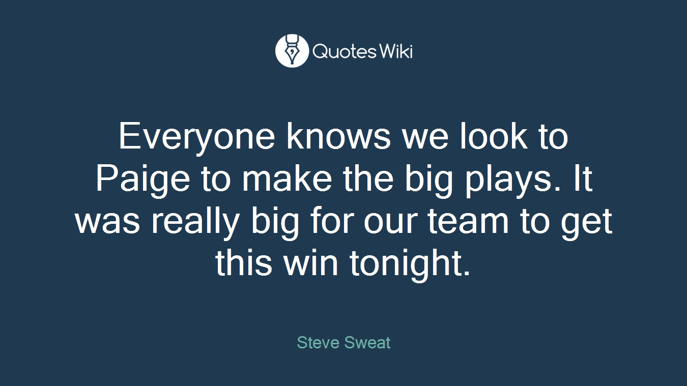 Everyone knows we look to Paige to make the big plays. It was really big for our team to get this win tonight.