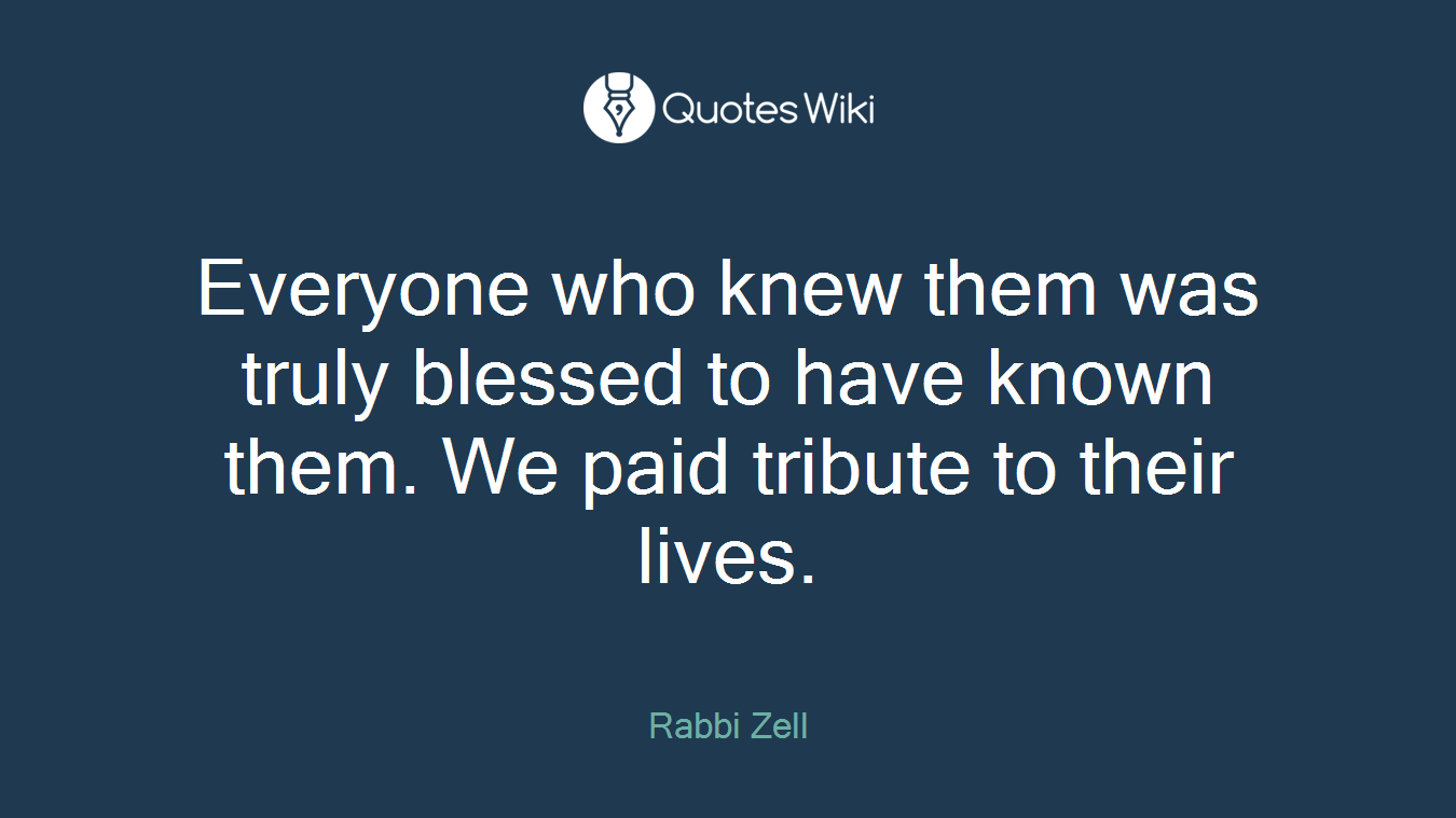 Everyone who knew them was truly blessed to have known them. We paid tribute to their lives.