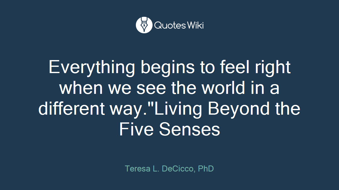 Everything begins to feel right when we see the world in a different way."Living Beyond the Five Senses