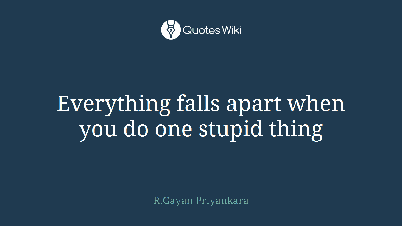 Everything falls apart when you do one stupid thing