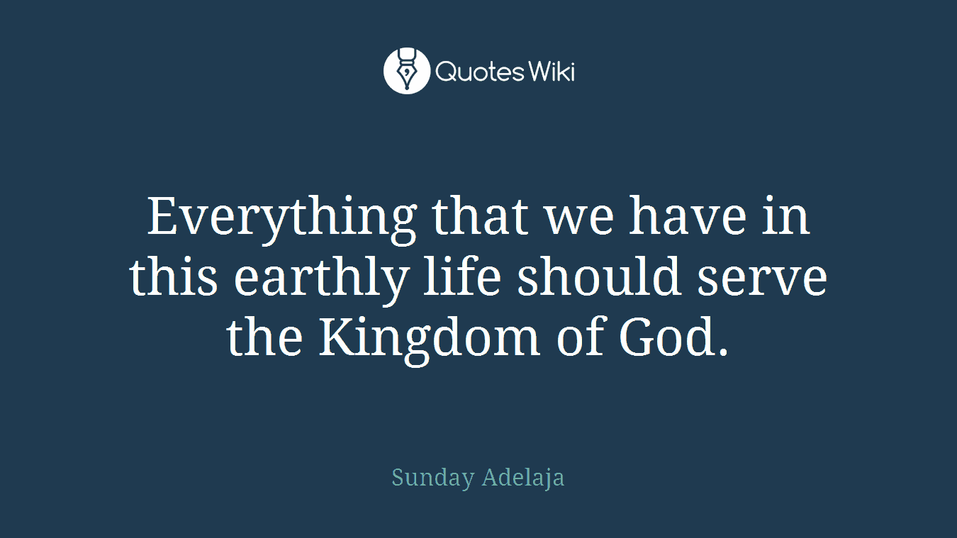 Everything that we have in this earthly life should serve the Kingdom of God.