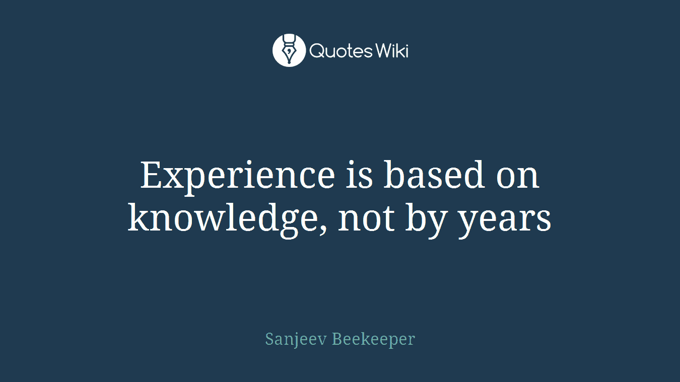 Experience is based on knowledge, not by years