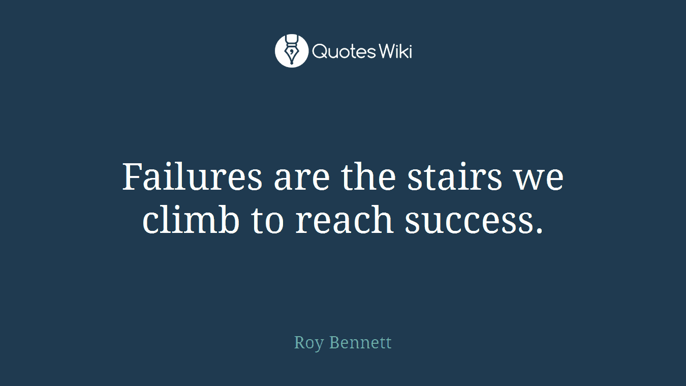 Failures are the stairs we climb to reach success.