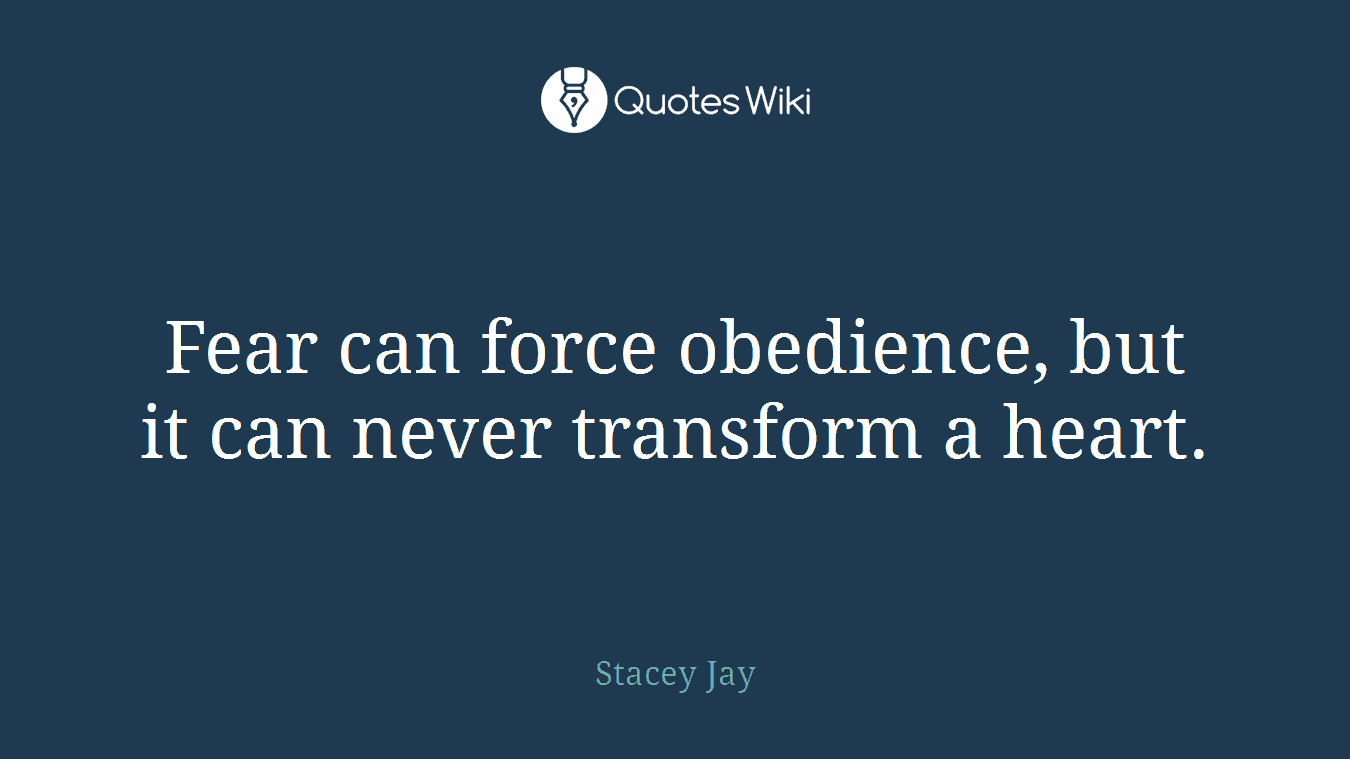 Fear can force obedience, but it can never transform a heart.