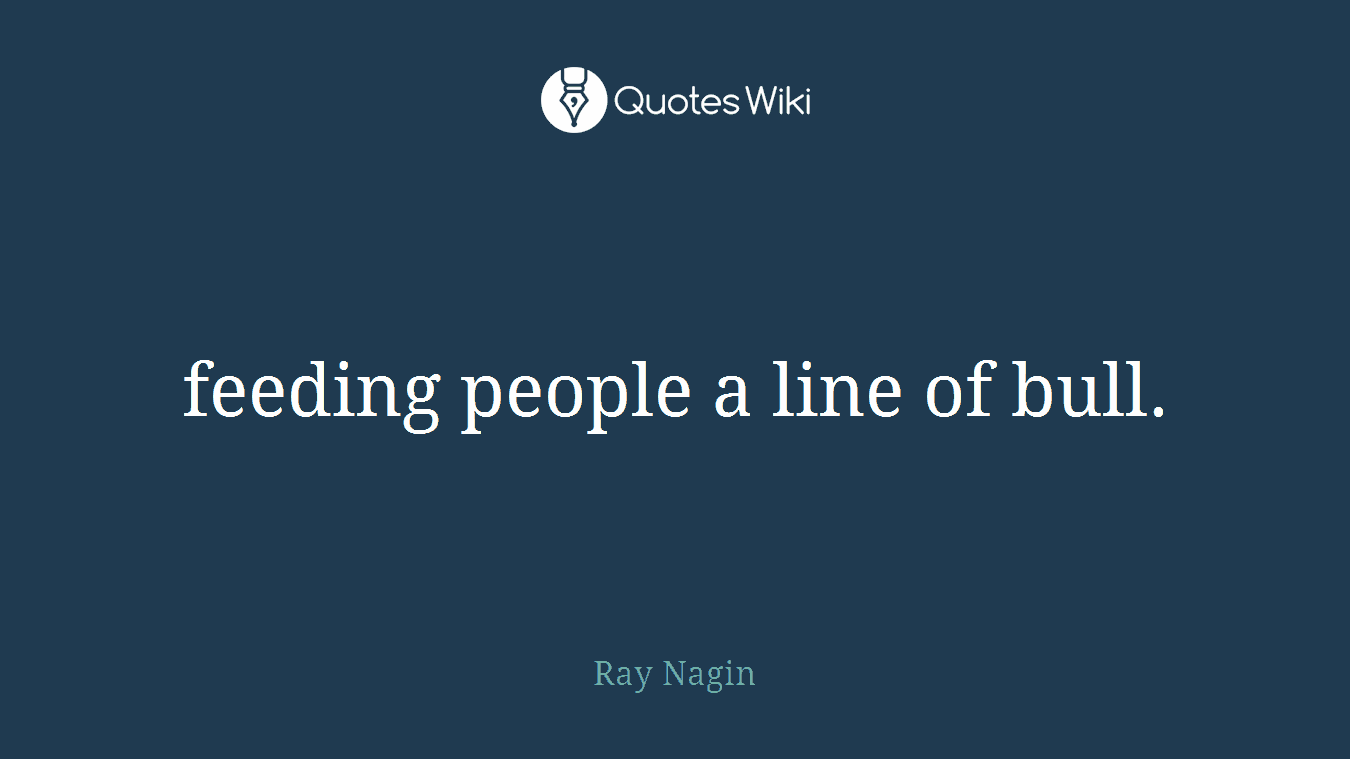 feeding people a line of bull.
