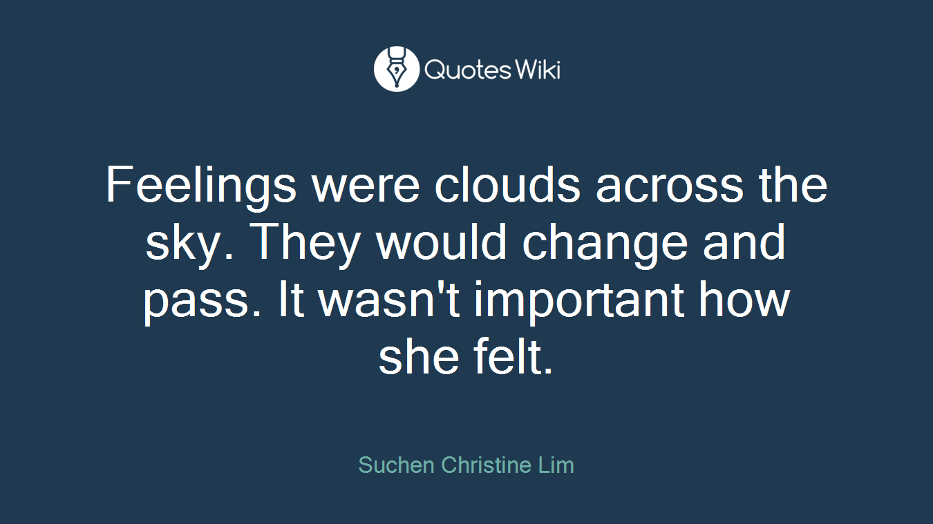 Feelings were clouds across the sky. They would change and pass. It wasn't important how she felt.