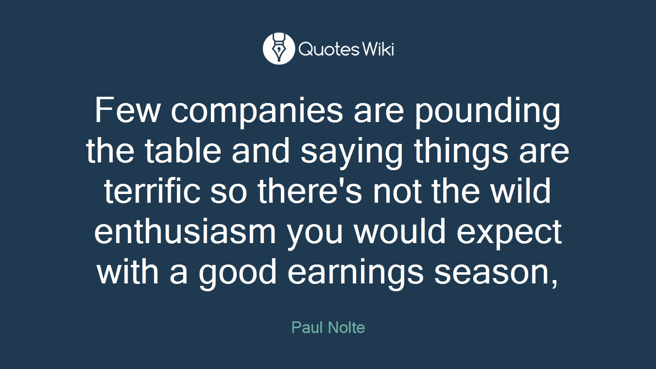 Few companies are pounding the table and saying things are terrific so there's not the wild enthusiasm you would expect with a good earnings season,