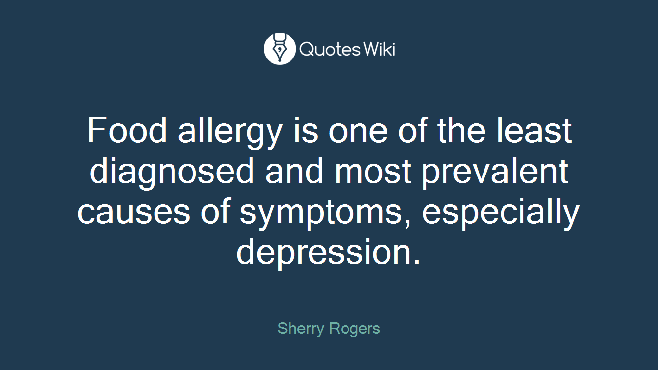 Food allergy is one of the least diagnosed and most prevalent causes of symptoms, especially depression.