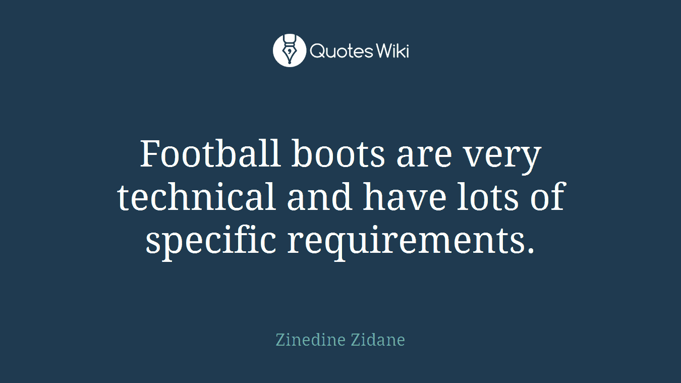 Football boots are very technical and have lots of specific requirements.