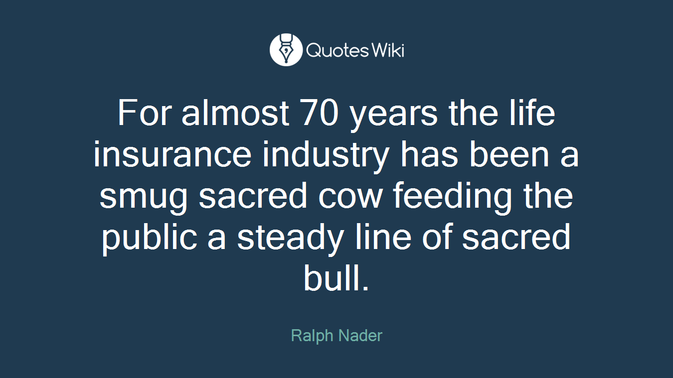 For almost 70 years the life insurance industry has been a smug sacred cow feeding the public a steady line of sacred bull.