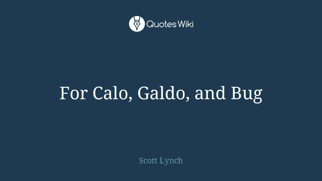 For Calo, Galdo, and Bug
