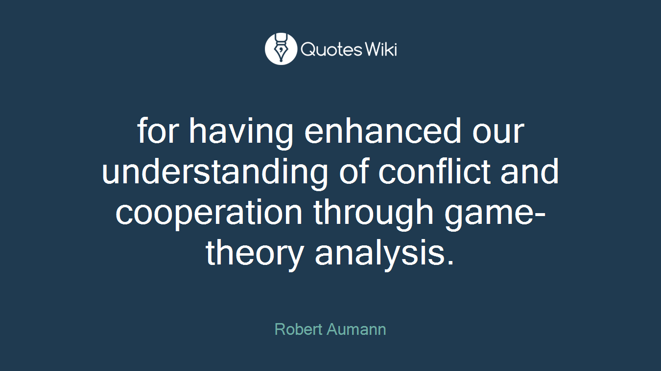 for having enhanced our understanding of conflict and cooperation through game-theory analysis.