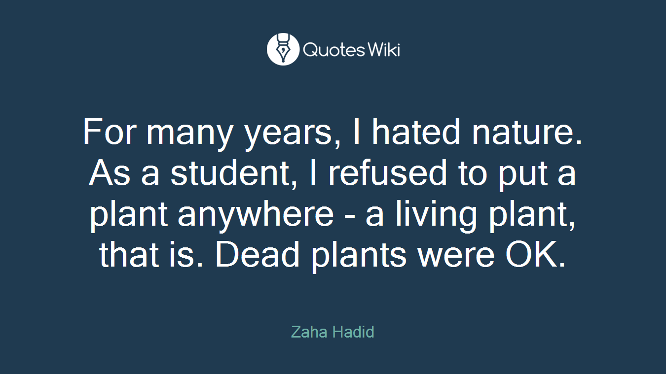 For many years, I hated nature. As a student, I refused to put a plant anywhere - a living plant, that is. Dead plants were OK.