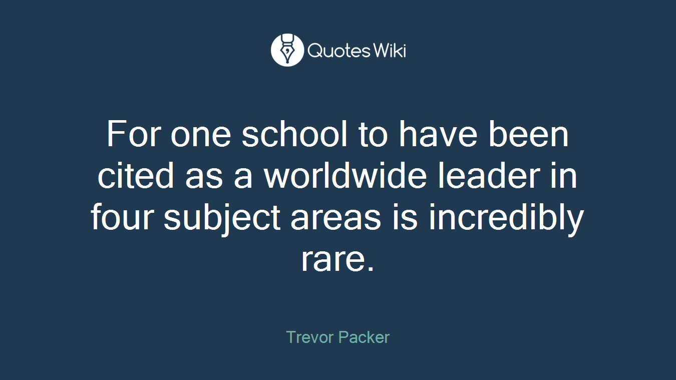 For one school to have been cited as a worldwide leader in four subject areas is incredibly rare.