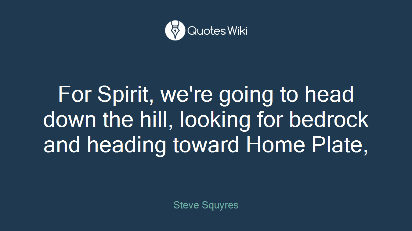 For Spirit, we're going to head down the hill, looking for bedrock and heading toward Home Plate,