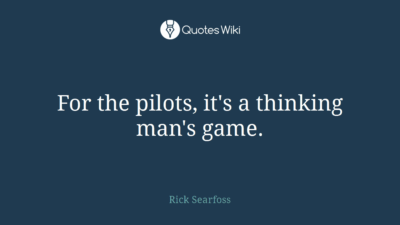 For the pilots, it's a thinking man's game.