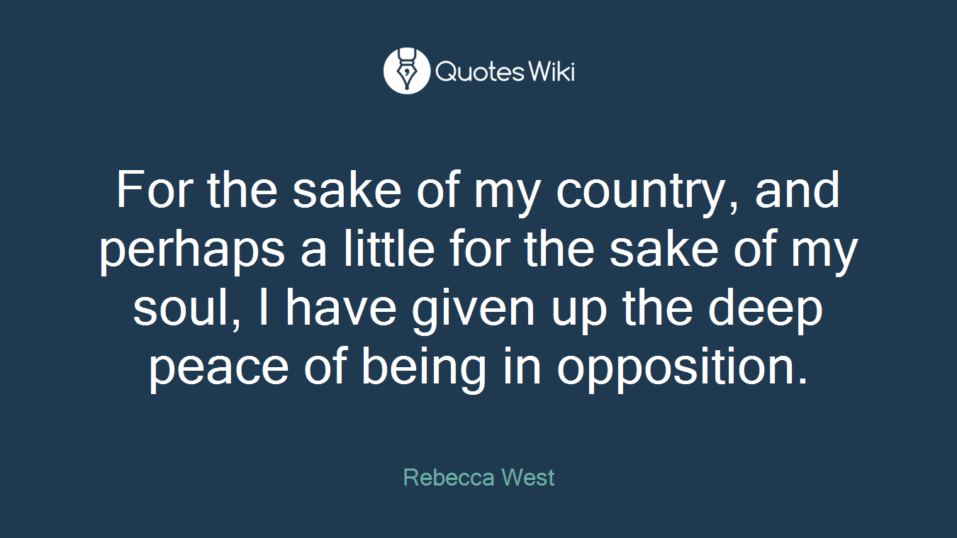 For the sake of my country, and perhaps a little for the sake of my soul, I have given up the deep peace of being in opposition.