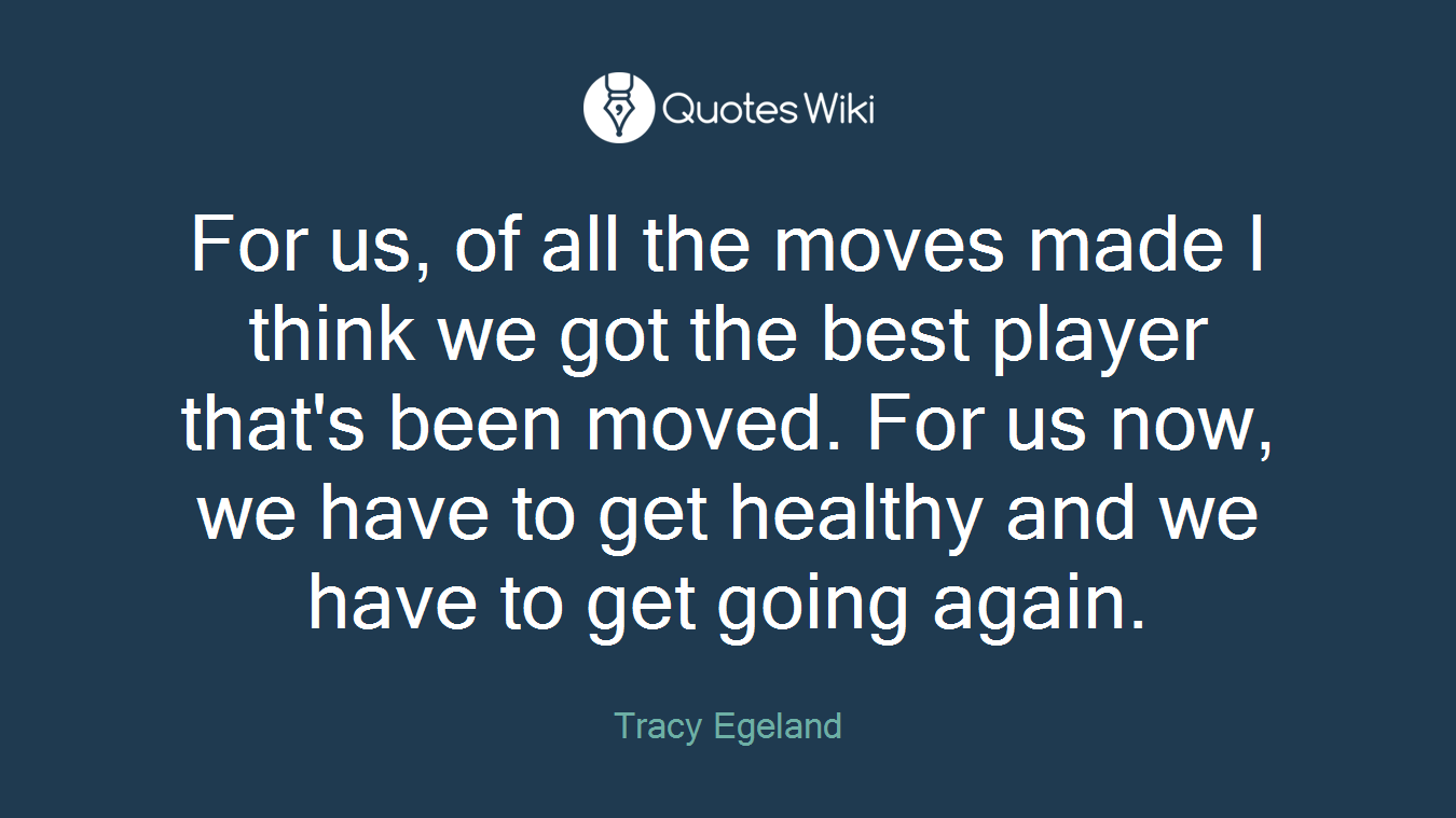 For us, of all the moves made I think we got the best player that's been moved. For us now, we have to get healthy and we have to get going again.