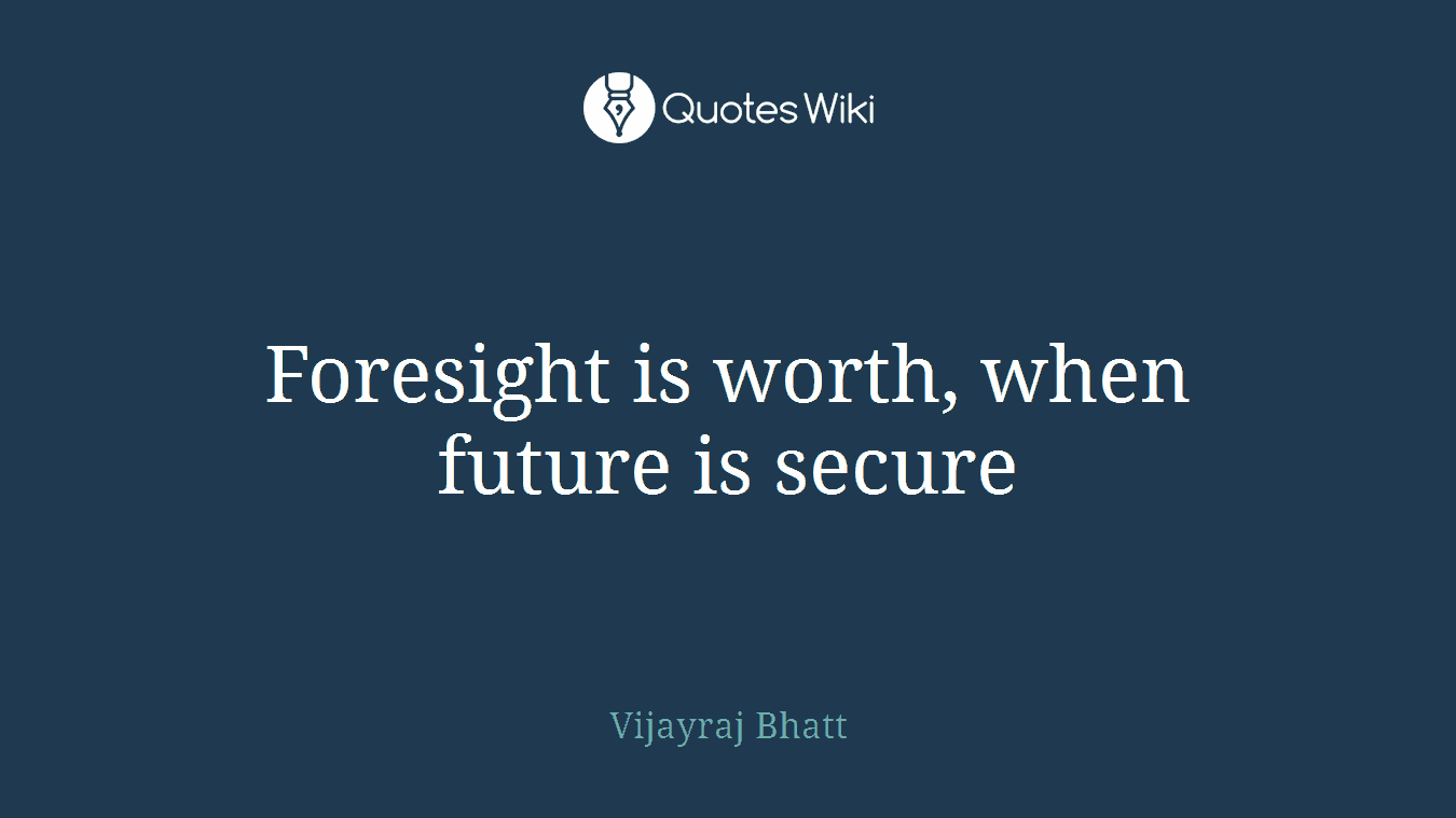 Foresight is worth, when future is secure