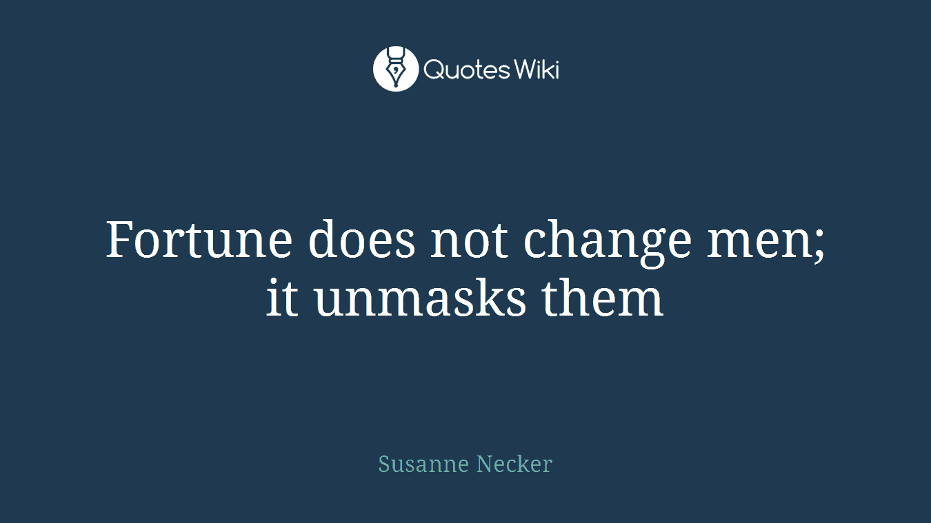 Fortune does not change men; it unmasks them
