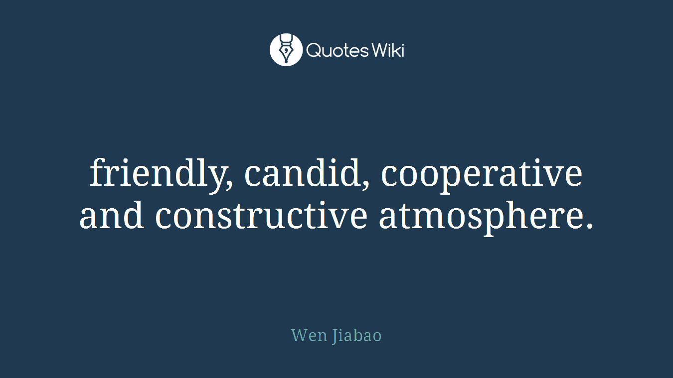 friendly, candid, cooperative and constructive atmosphere.