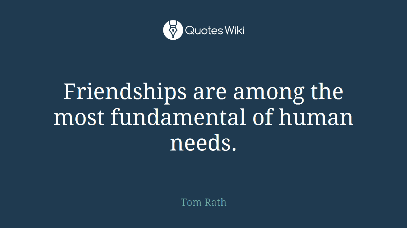 Friendships are among the most fundamental of human needs.