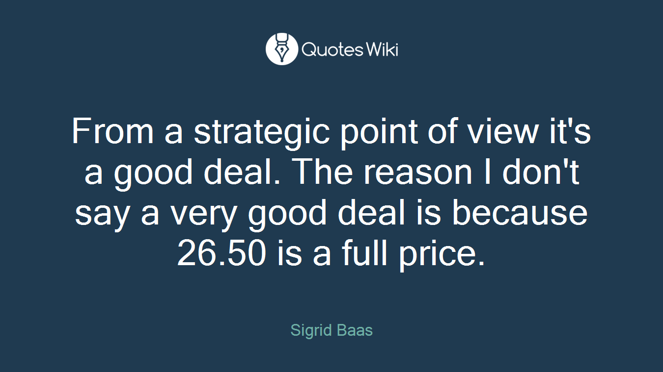 From a strategic point of view it's a good deal. The reason I don't say a very good deal is because 26.50 is a full price.