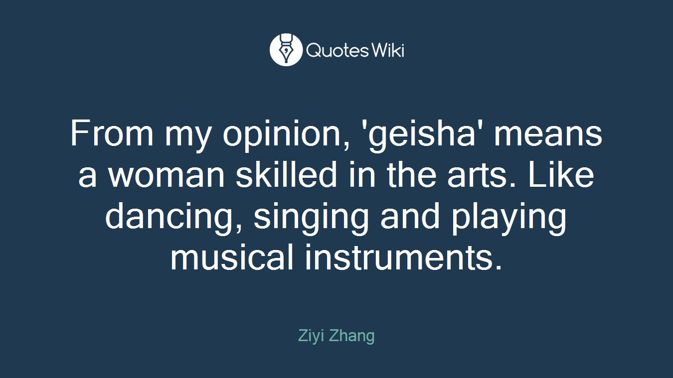 From my opinion, 'geisha' means a woman skilled in the arts. Like dancing, singing and playing musical instruments.