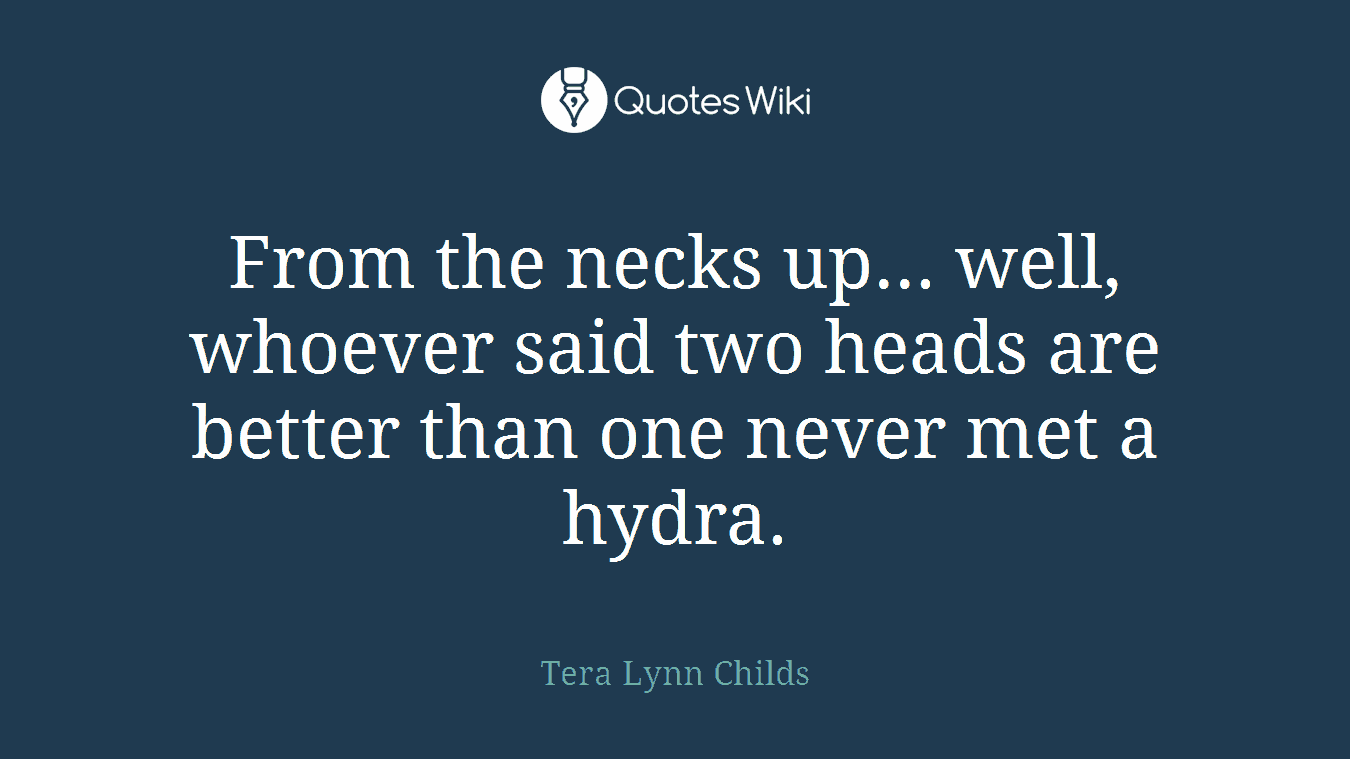 From the necks up... well, whoever said two heads are better than one never met a hydra.
