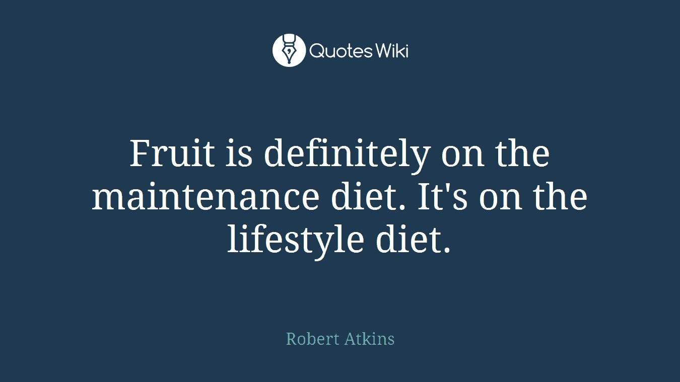 Fruit is definitely on the maintenance diet. It's on the lifestyle diet.