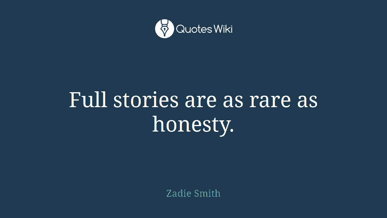 Full stories are as rare as honesty.