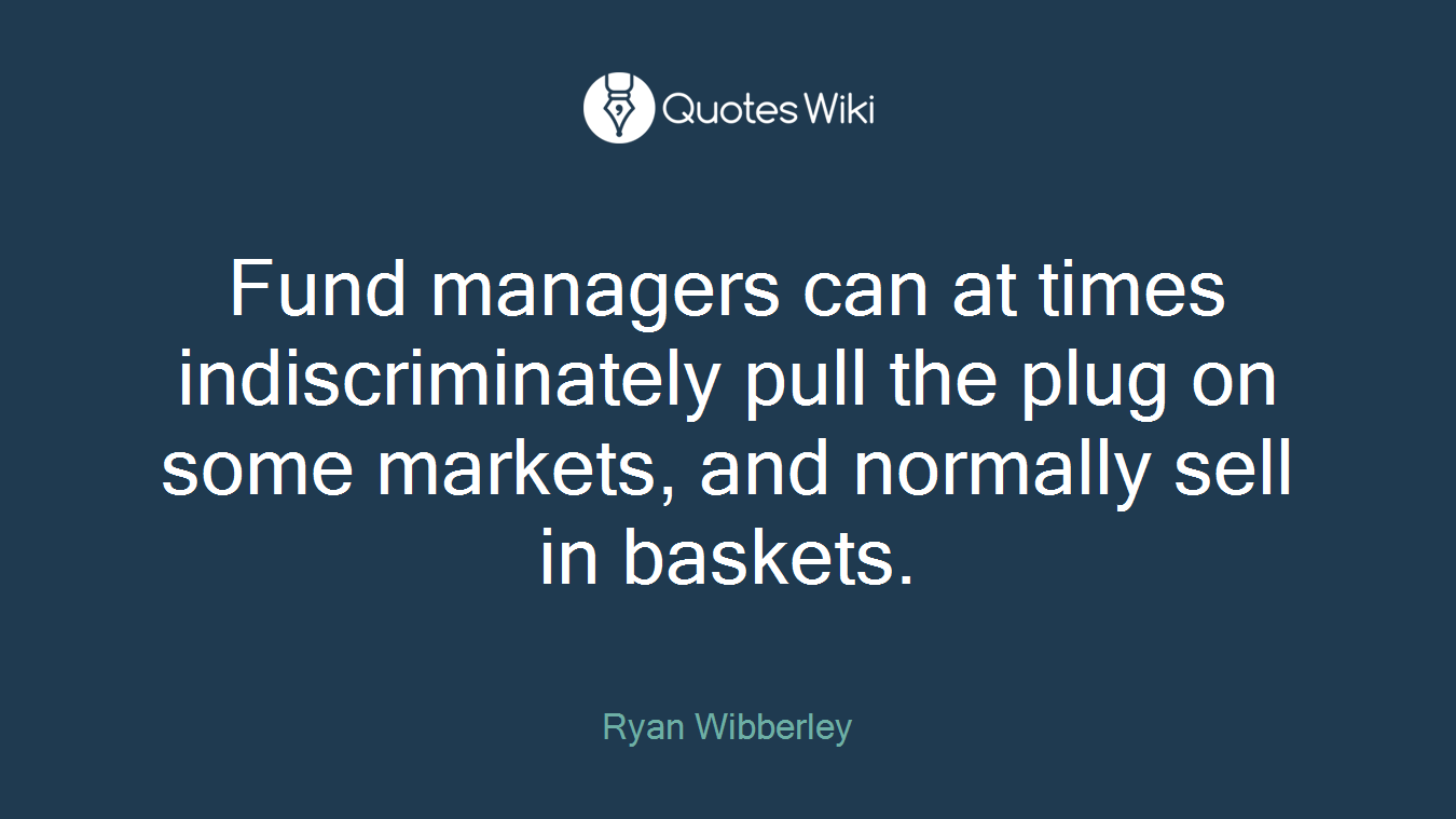 Fund managers can at times indiscriminately pull the plug on some markets, and normally sell in baskets.