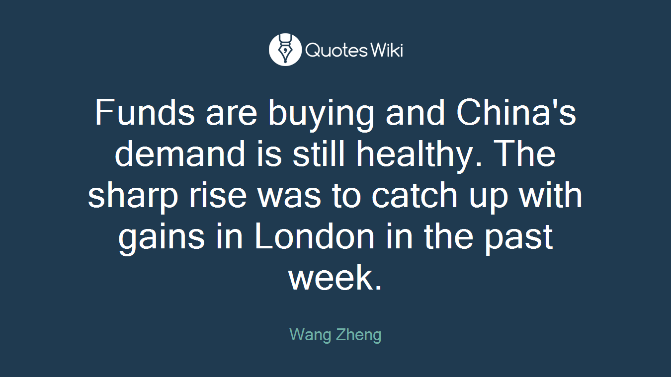 Funds are buying and China's demand is still healthy. The sharp rise was to catch up with gains in London in the past week.